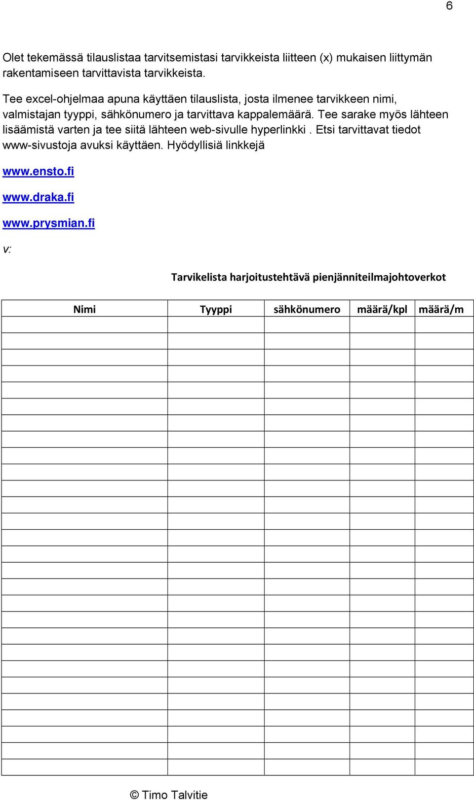 Tee sarake myös lähteen lisäämistä varten ja tee siitä lähteen web-sivulle hyperlinkki. Etsi tarvittavat tiedot www-sivustoja avuksi käyttäen.