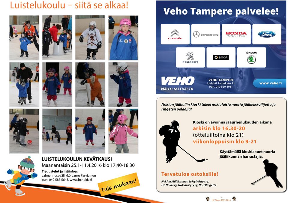 30-20 (otteluiltoina klo 21) viikonloppuisin klo 9-21 LUISTELUKOULUN KEVÄTKAUSI Maanantaisin 25.1-11.4.2016 klo 17.40-18.