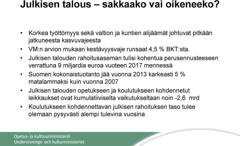 Julkisen talouden rahoitusaseman tulisi kohentua perusennusteeseen verrattuna 9 miljardia euroa vuoteen 2017 mennessä Suomen kokonaistuotanto jää vuonna