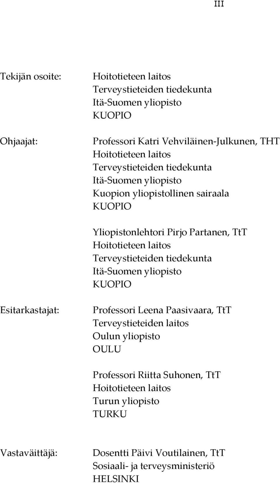 Hoitotieteen laitos Terveystieteiden tiedekunta ItäSuomen yliopisto KUOPIO Esitarkastajat: Professori Leena Paasivaara, TtT Terveystieteiden laitos Oulun