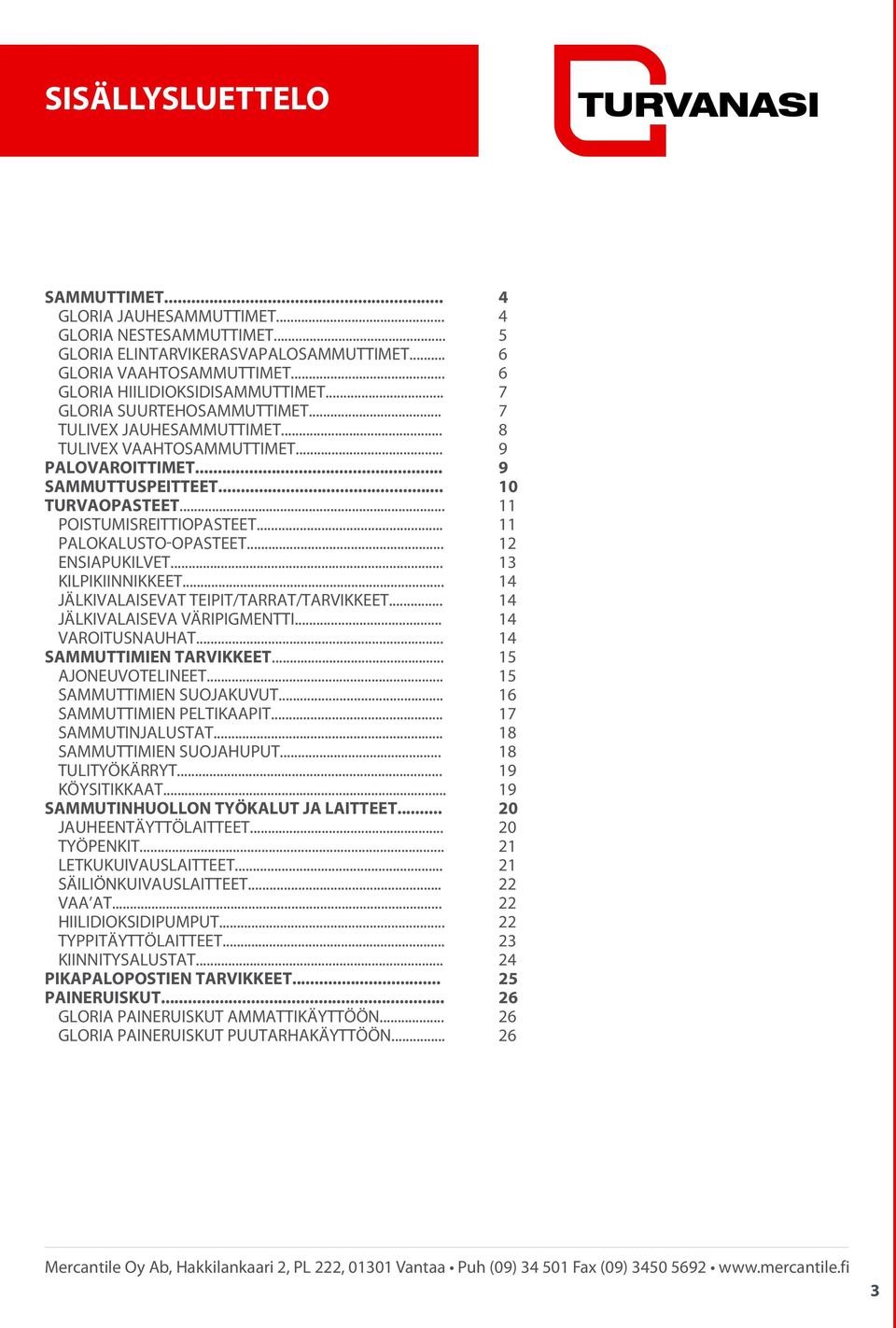 .. 11 Palokalusto-opasteet... 12 Ensiapukilvet... 13 Kilpikiinnikkeet... 14 Jälkivalaisevat teipit/tarrat/tarvikkeet... 14 jälkivalaiseva väripigmentti... 14 varoitusnauhat.