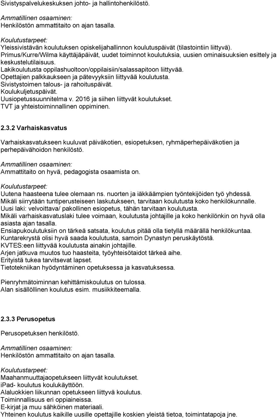 Opettajien palkkaukseen ja pätevyyksiin liittyvää koulutusta. Sivistystoimen talous- ja rahoituspäivät. Koulukuljetuspäivät. Uusiopetussuunnitelma v. 2016 ja siihen liittyvät koulutukset.