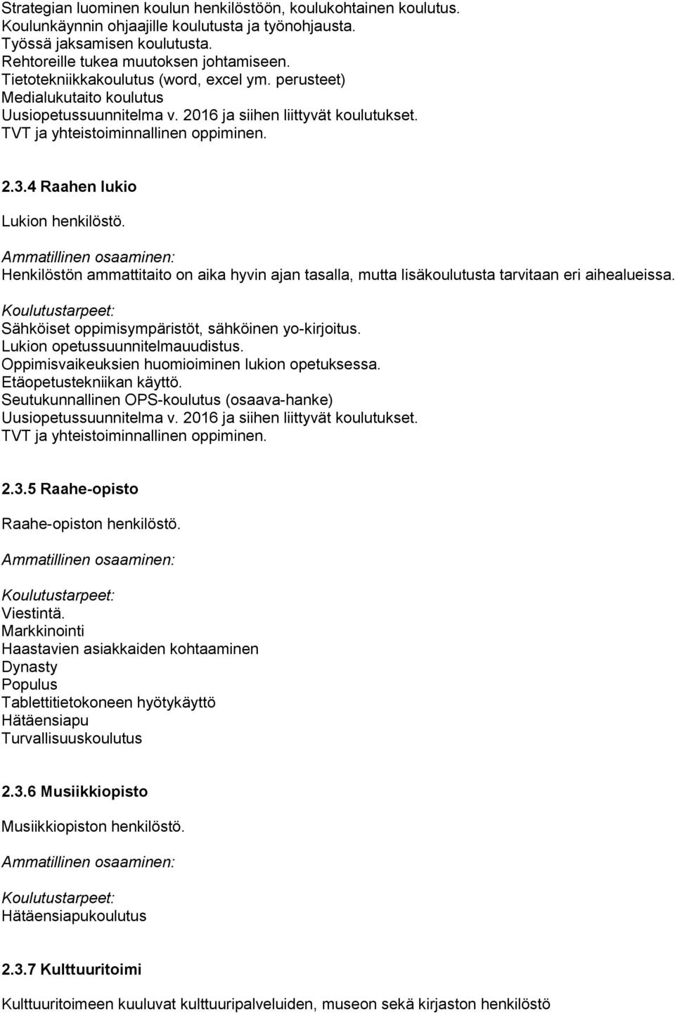 4 Raahen lukio Lukion henkilöstö. Henkilöstön ammattitaito on aika hyvin ajan tasalla, mutta lisäkoulutusta tarvitaan eri aihealueissa. Sähköiset oppimisympäristöt, sähköinen yo-kirjoitus.