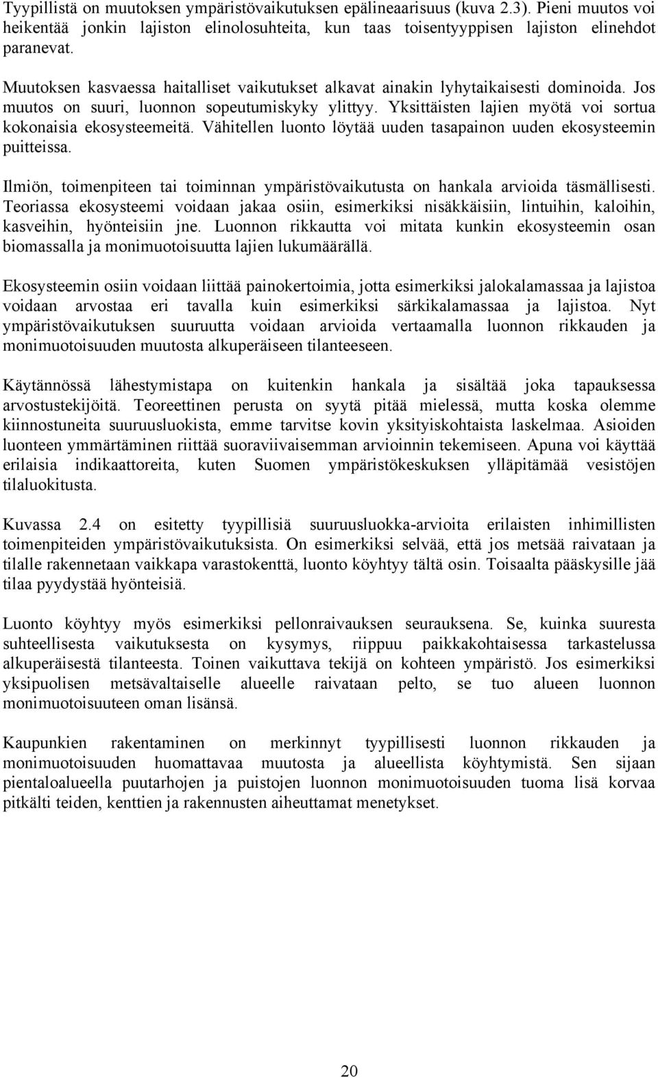 Yksittäisten lajien myötä voi sortua kokonaisia ekosysteemeitä. Vähitellen luonto löytää uuden tasapainon uuden ekosysteemin puitteissa.