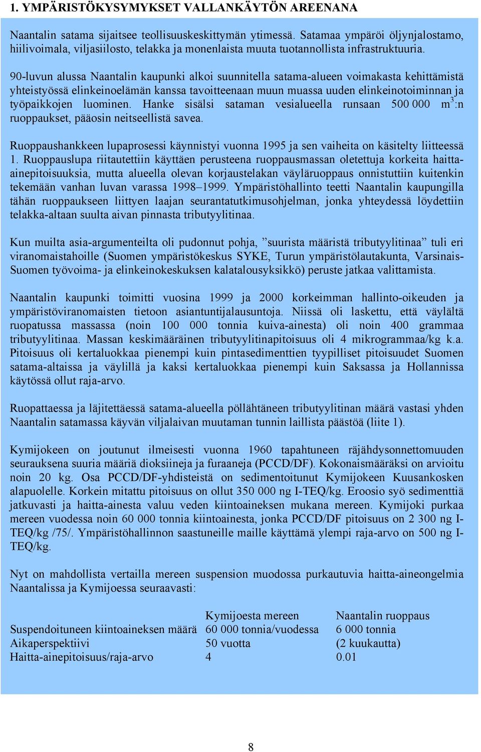 90-luvun alussa Naantalin kaupunki alkoi suunnitella satama-alueen voimakasta kehittämistä yhteistyössä elinkeinoelämän kanssa tavoitteenaan muun muassa uuden elinkeinotoiminnan ja työpaikkojen