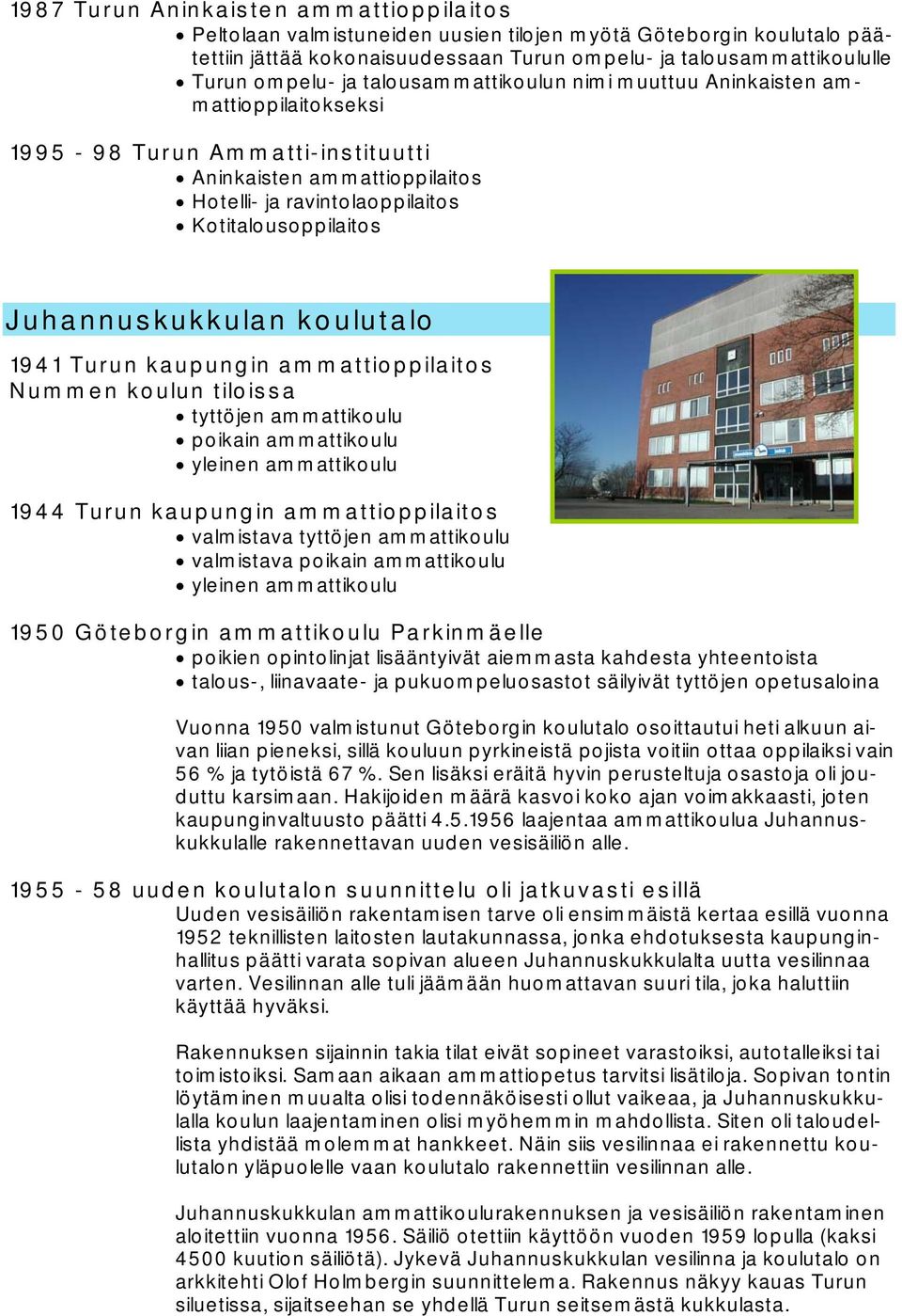 Juhannuskukkulan koulutalo 1941 Turun kaupungin ammattioppilaitos Nummen koulun tiloissa tyttöjen ammattikoulu poikain ammattikoulu 1944 Turun kaupungin ammattioppilaitos valmistava tyttöjen