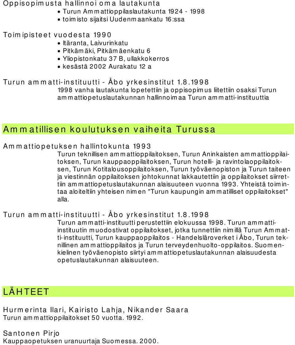 1998 1998 vanha lautakunta lopetettiin ja oppisopimus liitettiin osaksi Turun ammattiopetuslautakunnan hallinnoimaa Turun ammatti-instituuttia Ammatillisen koulutuksen vaiheita Turussa