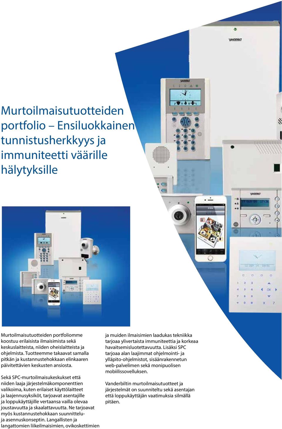 Sekä SPC-murtoilmaisukeskukset että niiden laaja järjestelmäkomponenttien valikoima, kuten erilaiset käyttölaitteet ja laajennusyksiköt, tarjoavat asentajille ja loppukäyttäjille vertaansa vailla