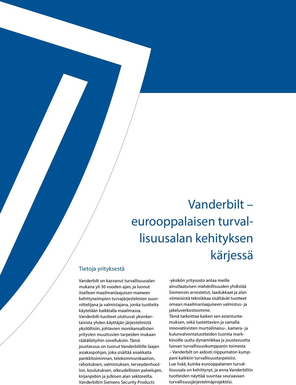 Vanderbilt-tuotteet ulottuvat yksinkertaisista yhden käyttäjän järjestelmistä yksilöllisiin, johtavien monikansallisten yritysten muuttuvien tarpeiden mukaan räätälöityihin sovelluksiin.