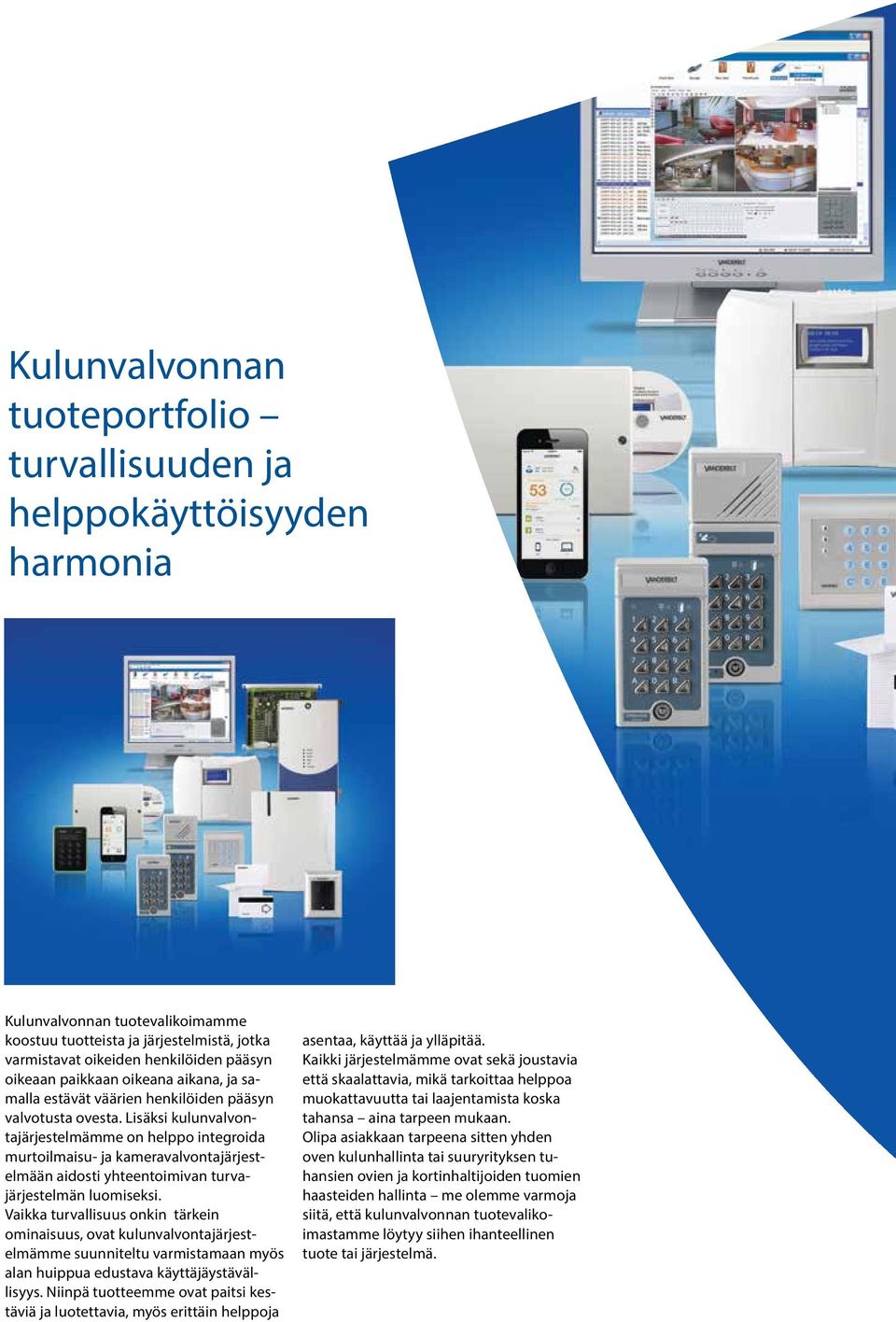 Lisäksi kulunvalvontajärjestelmämme on helppo integroida murtoilmaisu- ja kameravalvontajärjestelmään aidosti yhteentoimivan turvajärjestelmän luomiseksi.