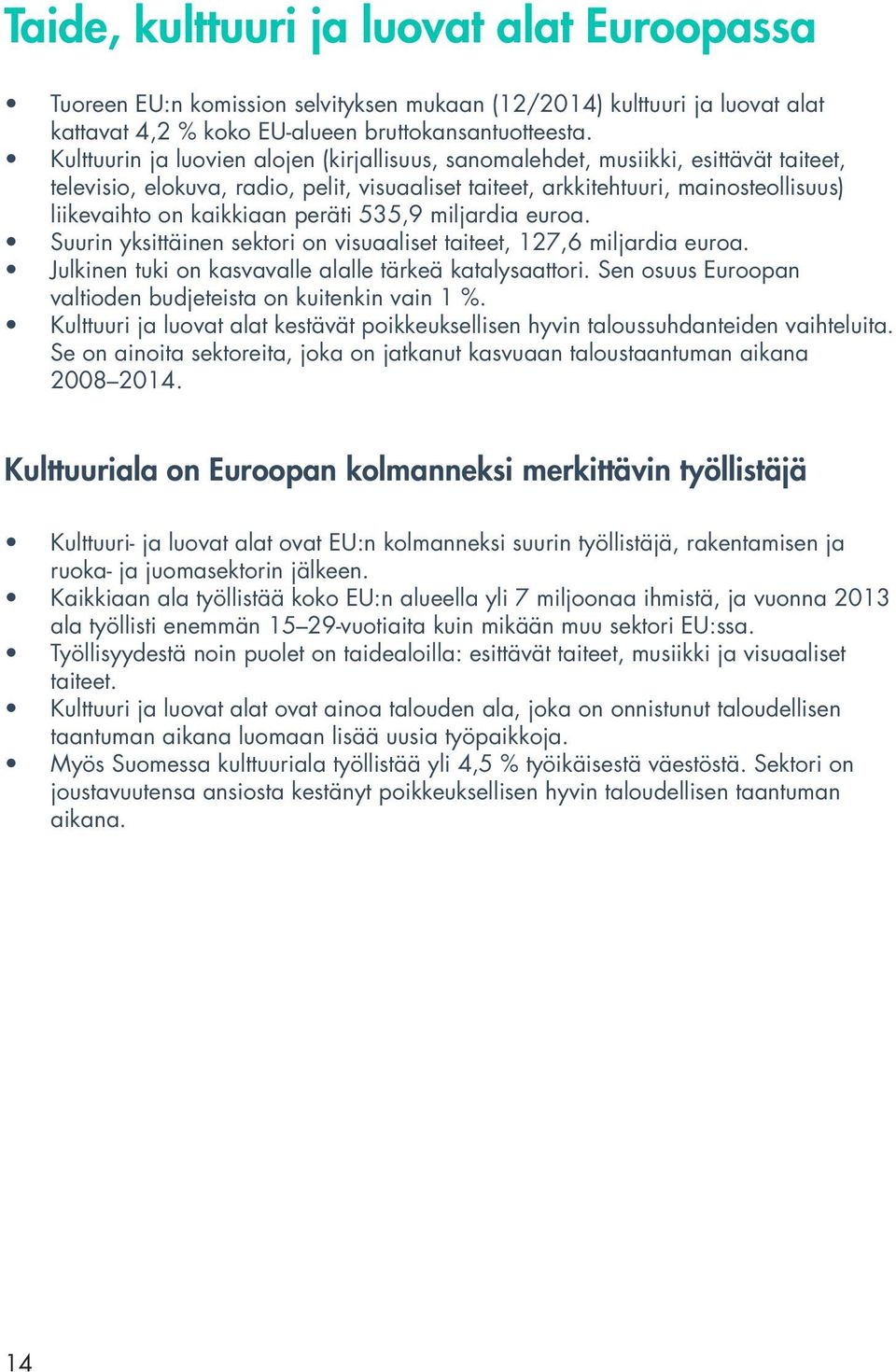 peräti 535,9 miljardia euroa. Suurin yksittäinen sektori on visuaaliset taiteet, 127,6 miljardia euroa. Julkinen tuki on kasvavalle alalle tärkeä katalysaattori.