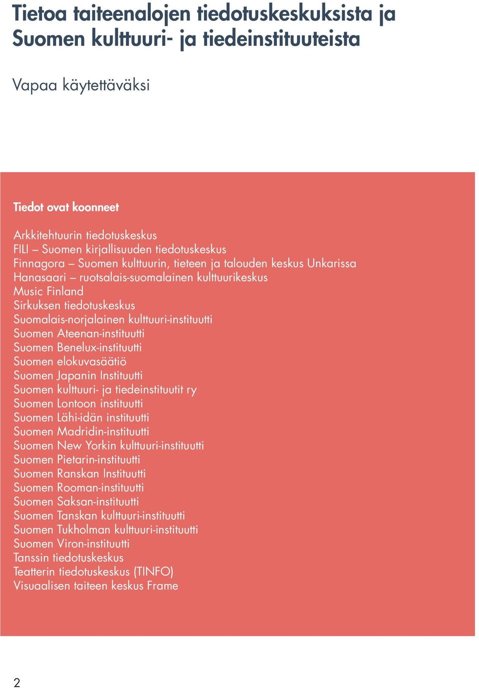 Suomen Ateenan-instituutti Suomen Benelux-instituutti Suomen elokuvasäätiö Suomen Japanin Instituutti Suomen kulttuuri- ja tiedeinstituutit ry Suomen Lontoon instituutti Suomen Lähi-idän instituutti