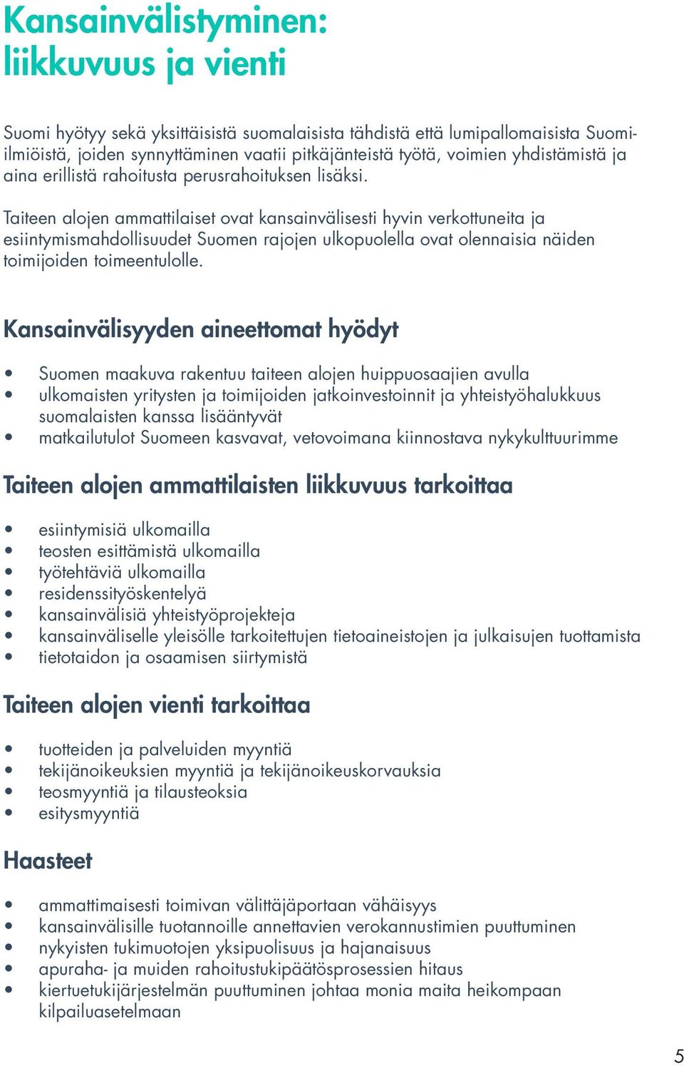 Taiteen alojen ammattilaiset ovat kansainvälisesti hyvin verkottuneita ja esiintymismahdollisuudet Suomen rajojen ulkopuolella ovat olennaisia näiden toimijoiden toimeentulolle.