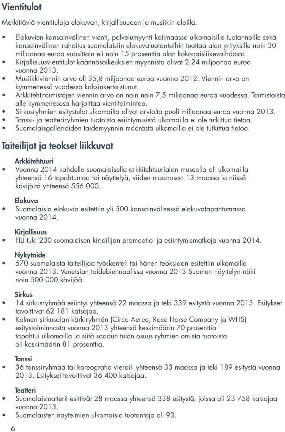 vuosittain eli noin 15 prosenttia alan kokonaisliikevaihdosta. Kirjallisuusvientitulot käännösoikeuksien myynnistä olivat 2,24 miljoonaa euroa vuonna 2013.