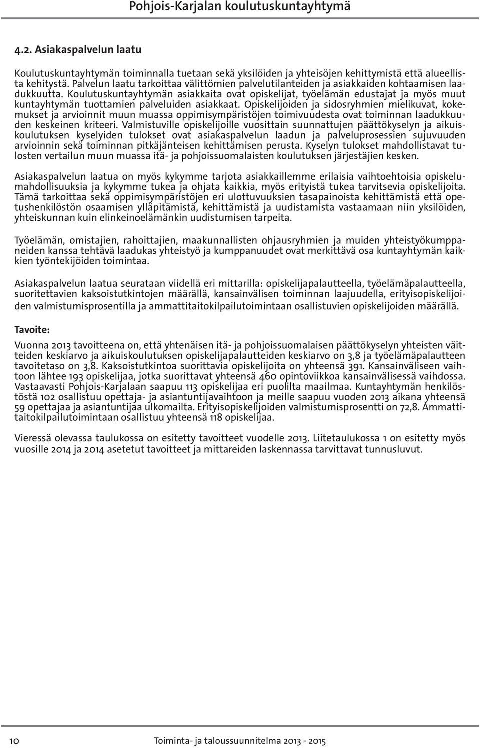 Koulutuskuntayhtymän asiakkaita ovat opiskelijat, työelämän edustajat ja myös muut kuntayhtymän tuottamien palveluiden asiakkaat.