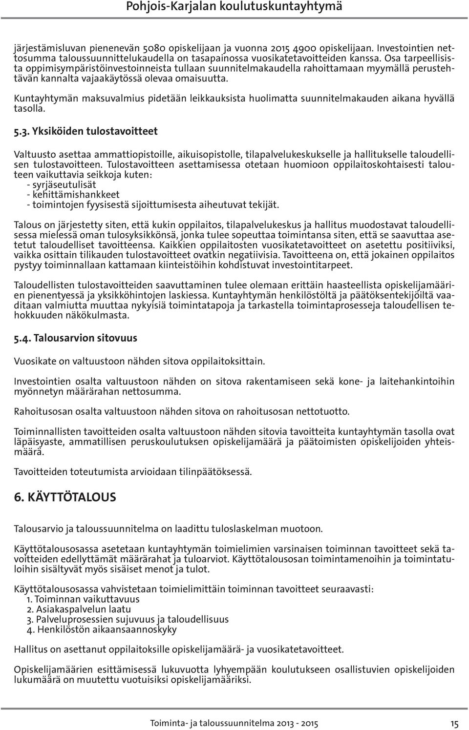 Kuntayhtymän maksuvalmius pidetään leikkauksista huolimatta suunnitelmakauden aikana hyvällä tasolla. 5.3.