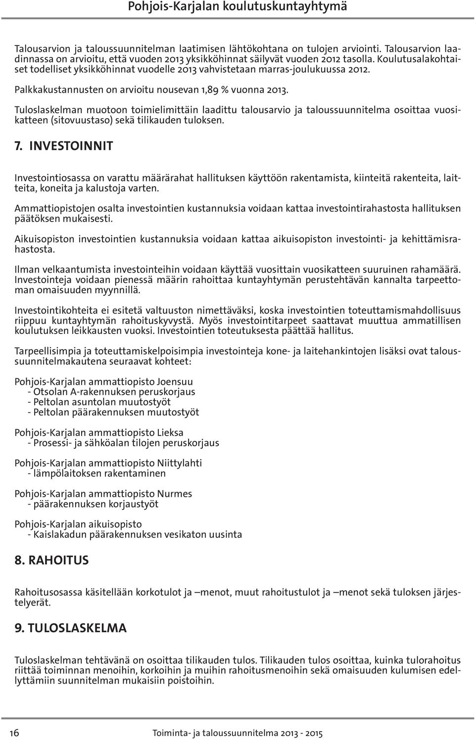 Tuloslaskelman muotoon toimielimittäin laadittu talousarvio ja taloussuunnitelma osoittaa vuosikatteen (sitovuustaso) sekä tilikauden tuloksen. 7.