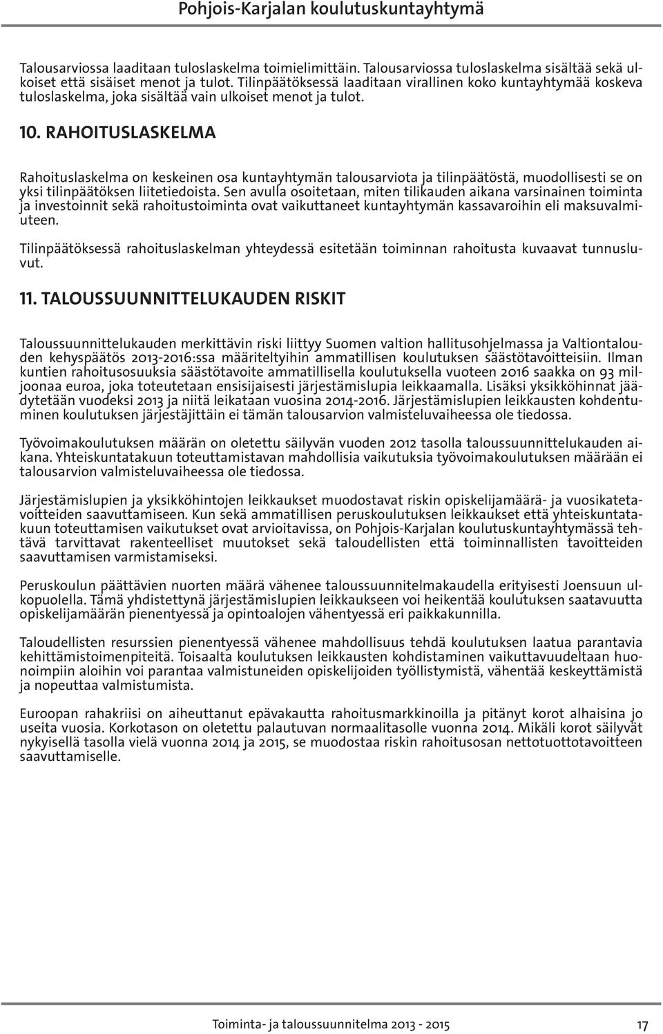 RAHOITUSLASKELMA Rahoituslaskelma on keskeinen osa kuntayhtymän talousarviota ja tilinpäätöstä, muodollisesti se on yksi tilinpäätöksen liitetiedoista.