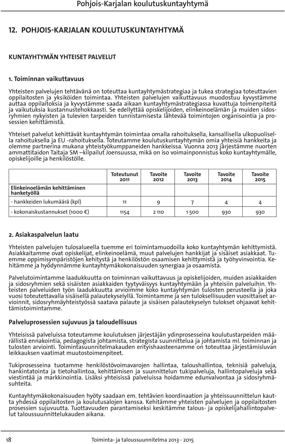 Yhteisten palvelujen vaikuttavuus muodostuu kyvystämme auttaa oppilaitoksia ja kyvystämme saada aikaan kuntayhtymästrategiassa kuvattuja toimenpiteitä ja vaikutuksia kustannustehokkaasti.