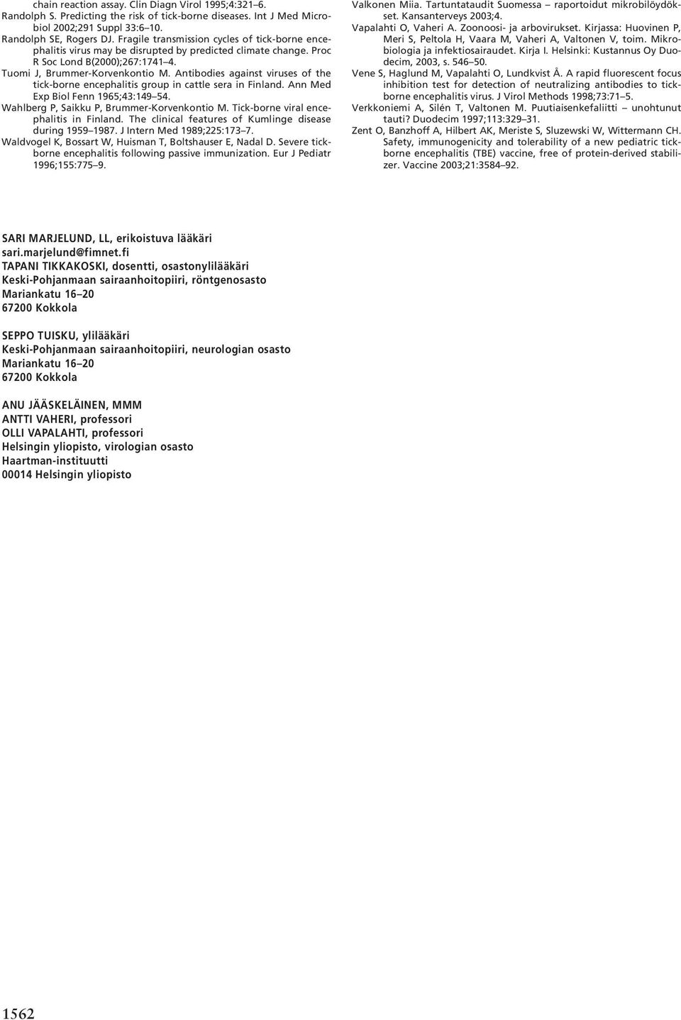 Antibodies against viruses of the tick-borne encephalitis group in cattle sera in Finland. Ann Med Exp Biol Fenn 1965;43:149 54. Wahlberg P, Saikku P, Brummer-Korvenkontio M.