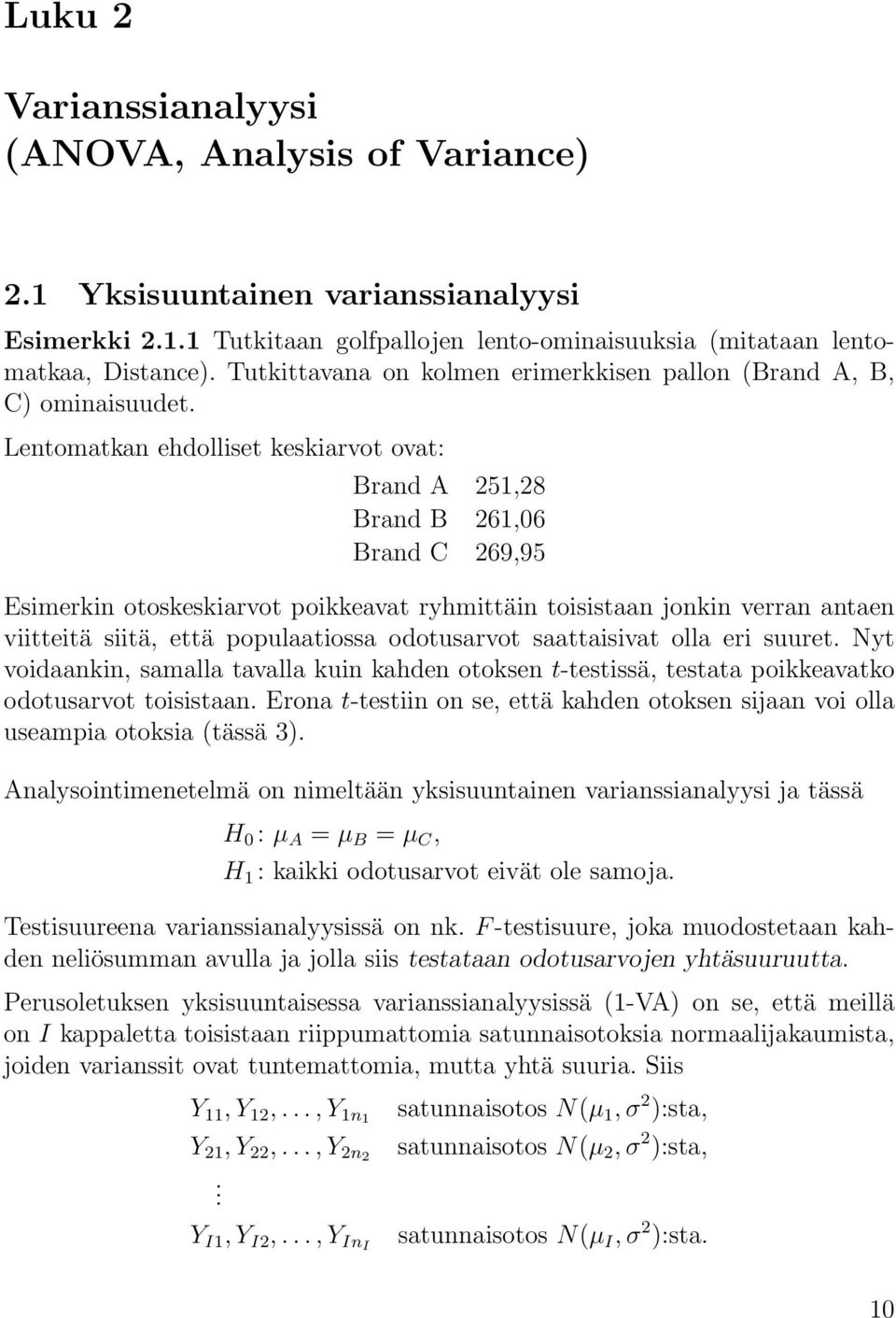 Lentomatkan ehdolliset keskiarvot ovat: Brand A 251,28 Brand B 261,06 Brand C 269,95 Esimerkin otoskeskiarvot poikkeavat ryhmittäin toisistaan jonkin verran antaen viitteitä siitä, että populaatiossa