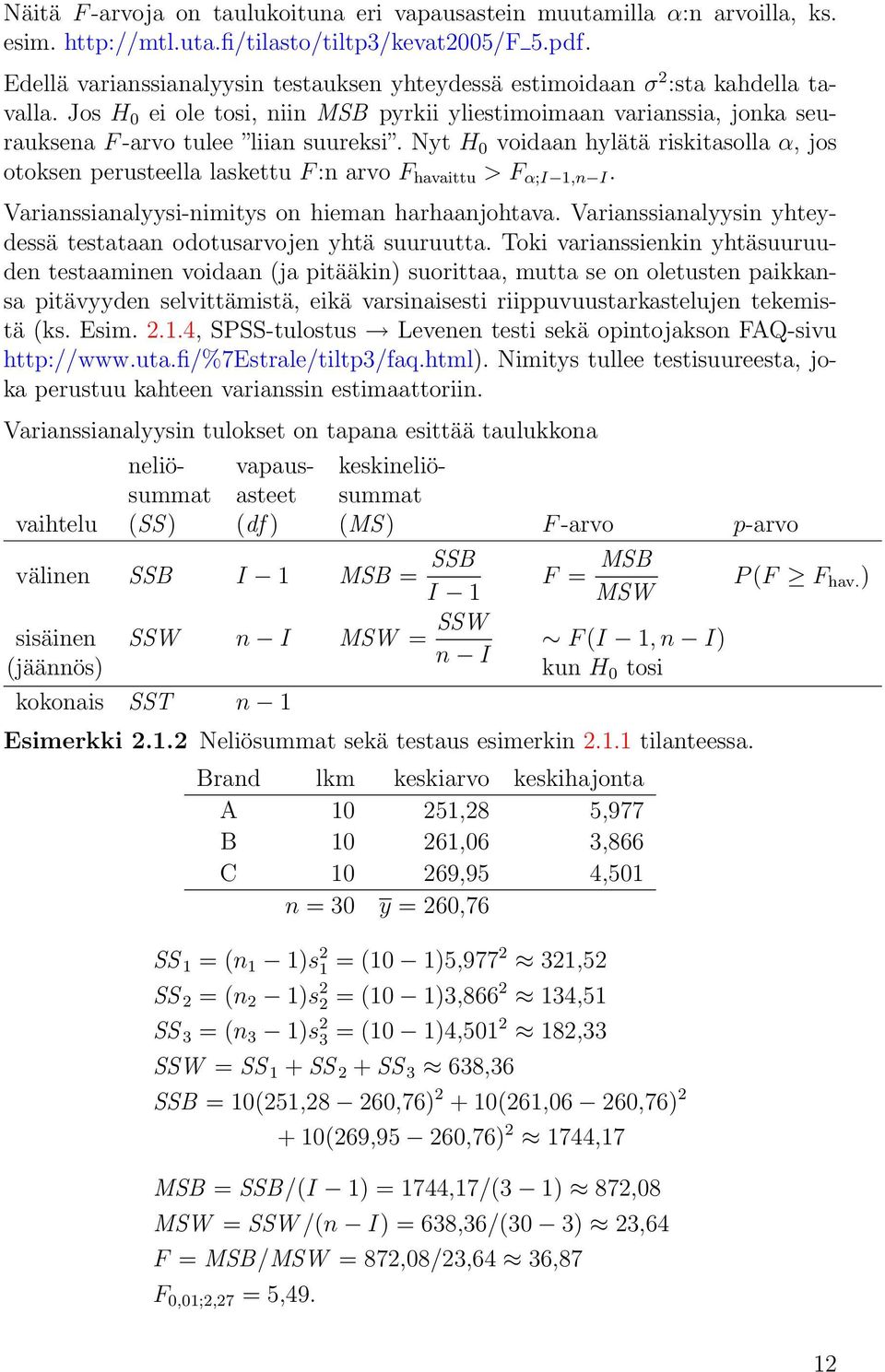 Nyt H 0 voidaan hylätä riskitasolla α, jos otoksen perusteella laskettu F :n arvo F havaittu > F α;i 1,n I. Varianssianalyysi-nimitys on hieman harhaanjohtava.