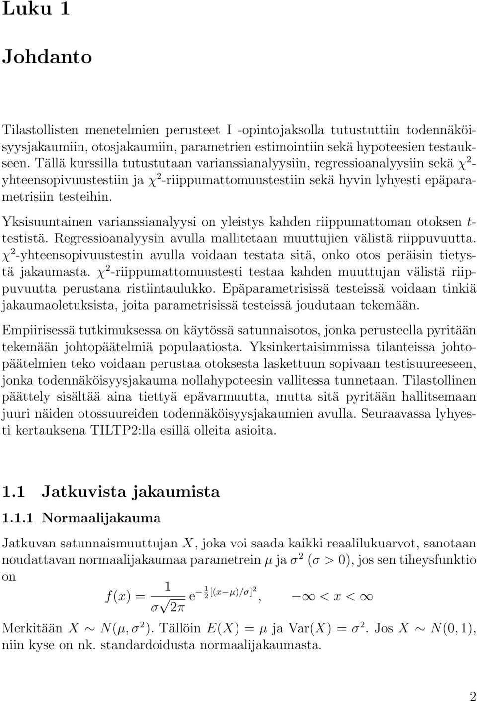 Yksisuuntainen varianssianalyysi on yleistys kahden riippumattoman otoksen t- testistä. Regressioanalyysin avulla mallitetaan muuttujien välistä riippuvuutta.