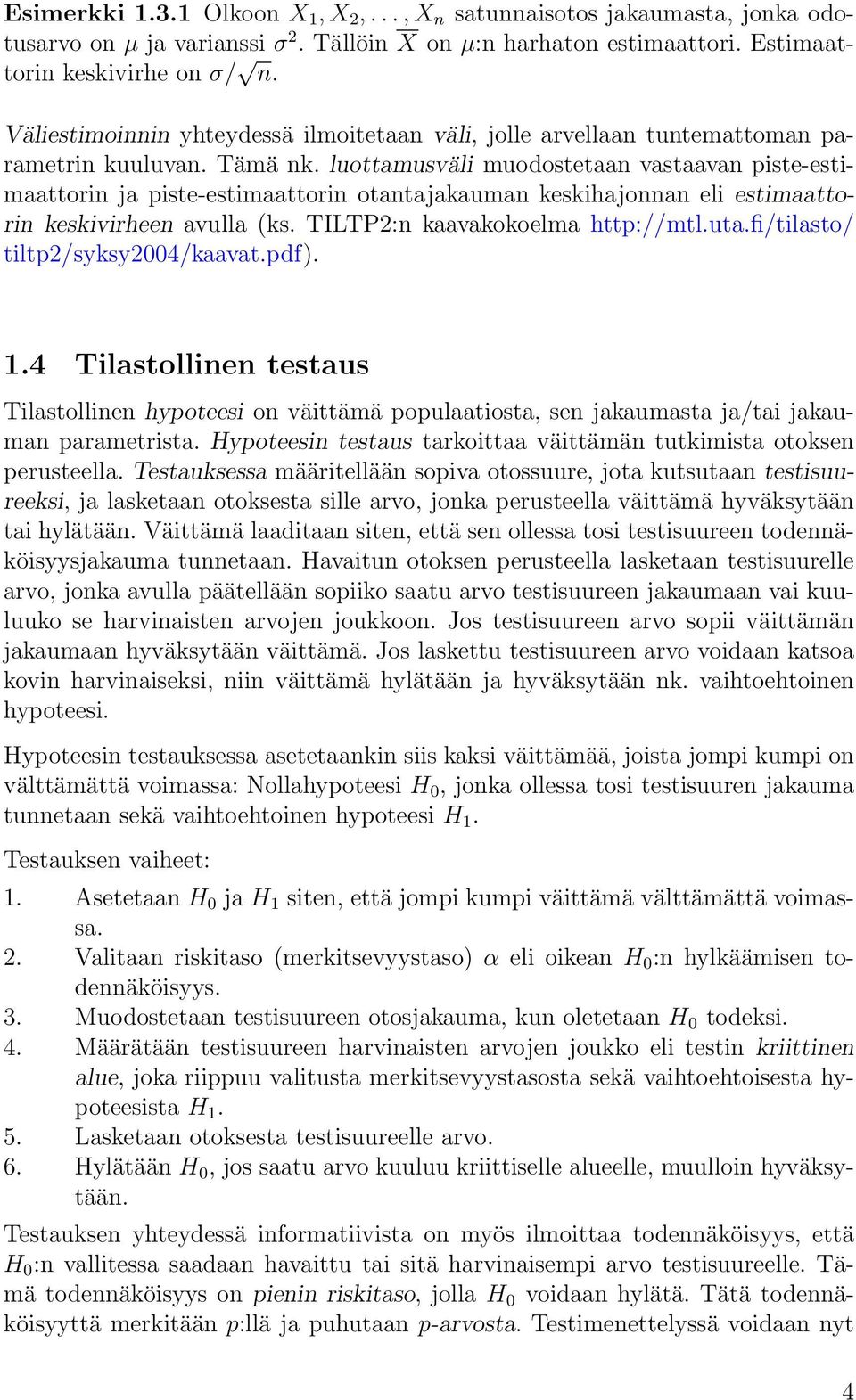 luottamusväli muodostetaan vastaavan piste-estimaattorin ja piste-estimaattorin otantajakauman keskihajonnan eli estimaattorin keskivirheen avulla (ks. TILTP2:n kaavakokoelma http://mtl.uta.