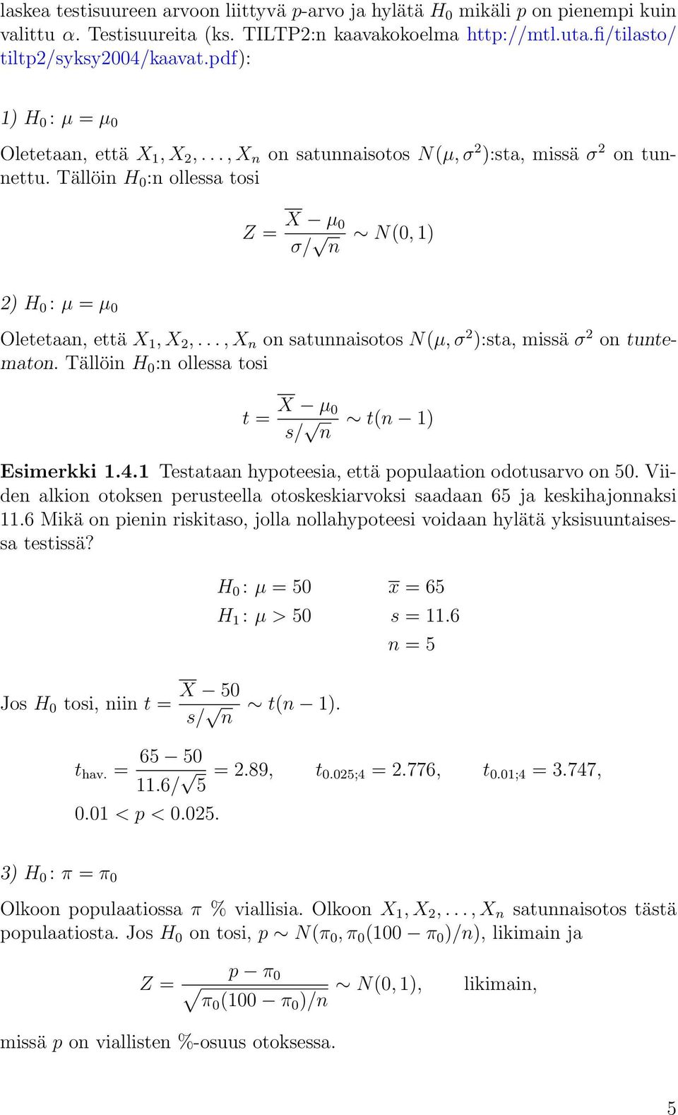 Tällöin H 0 :n ollessa tosi Z = X µ 0 σ/ n N(0, 1) 2) H 0 : µ = µ 0 Oletetaan, että X 1, X 2,..., X n on satunnaisotos N(µ, σ 2 ):sta, missä σ 2 on tuntematon.