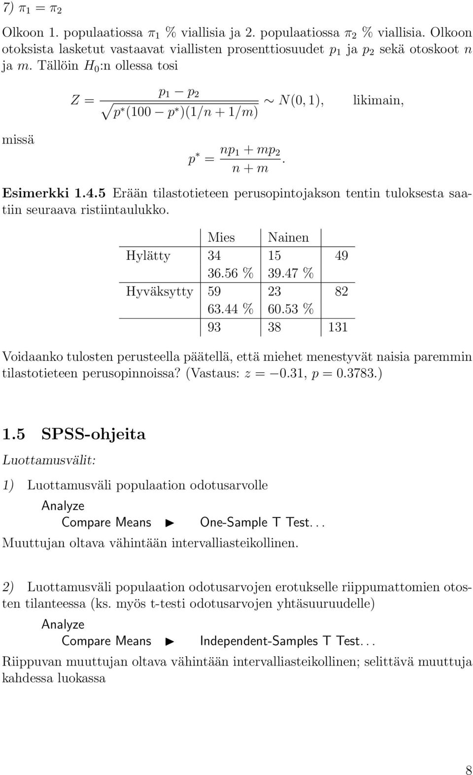 5 Erään tilastotieteen perusopintojakson tentin tuloksesta saatiin seuraava ristiintaulukko. Mies Nainen Hylätty 34 15 49 36.56 % 39.47 % Hyväksytty 59 23 82 63.44 % 60.