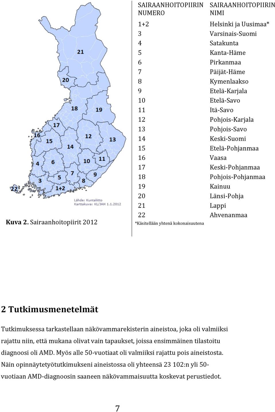 10 Etelä7Savo 11 Itä7Savo 12 Pohjois7Karjala 13 Pohjois7Savo 14 Keski7Suomi 15 Etelä7Pohjanmaa 16 Vaasa 17 Keski7Pohjanmaa 18 Pohjois7Pohjanmaa 19 Kainuu 20 Länsi7Pohja 21 Lappi 22 Ahvenanmaa