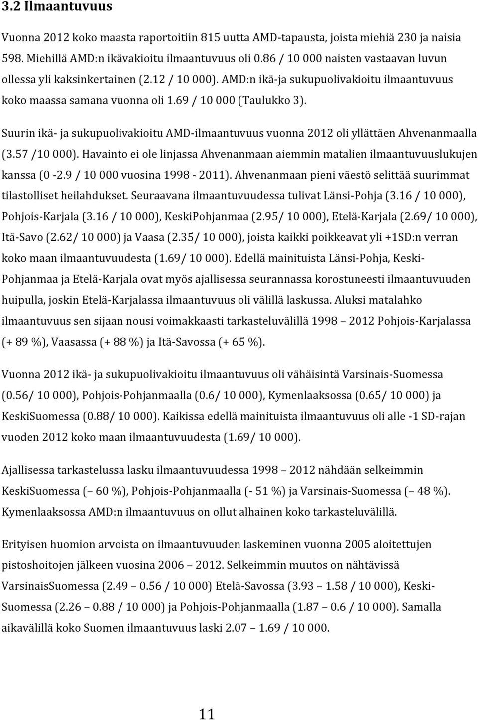 HavaintoeiolelinjassaAhvenanmaanaiemminmatalienilmaantuvuuslukujen kanssa(072.9/10000vuosina199872011).ahvenanmaanpieniväestöselittääsuurimmat tilastollisetheilahdukset.