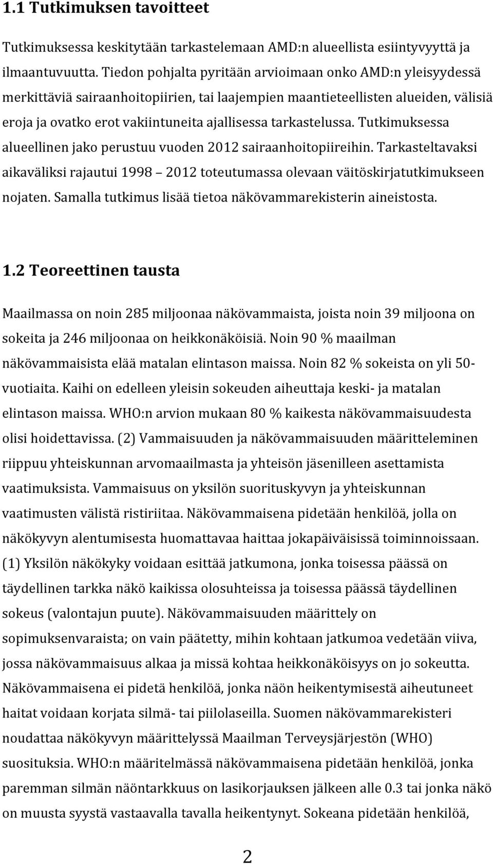 tutkimuksessa alueellinenjakoperustuuvuoden2012sairaanhoitopiireihin.tarkasteltavaksi aikaväliksirajautui1998 2012toteutumassaolevaanväitöskirjatutkimukseen nojaten.