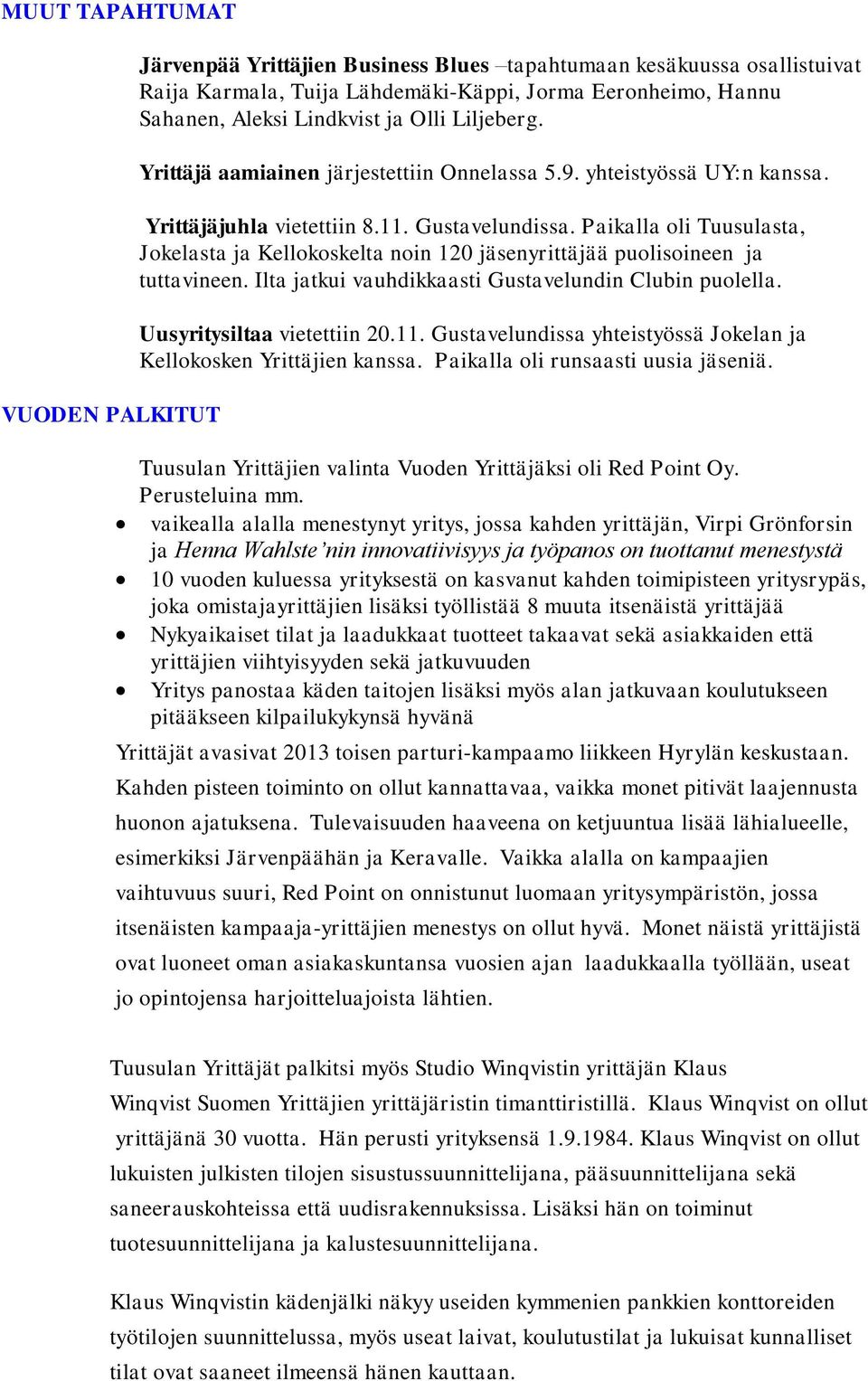 Paikalla oli Tuusulasta, Jokelasta ja Kellokoskelta noin 120 jäsenyrittäjää puolisoineen ja tuttavineen. Ilta jatkui vauhdikkaasti Gustavelundin Clubin puolella. Uusyritysiltaa vietettiin 20.11.