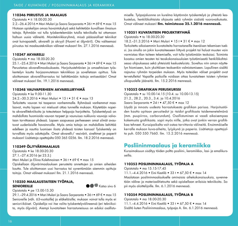 ei öljyväri!). Ota valitsemasi piirustus- tai maalaustekniikan välineet mukaan! Ilm. 27.1.2016 110347 AKVARELLI Opistotalo ma 18.00-20.30 25.1. 25.4.2016 Mari Mulari ja Saara Sarparanta 36 t 69 max 15 Perustietoa akvarellimaalauksesta.