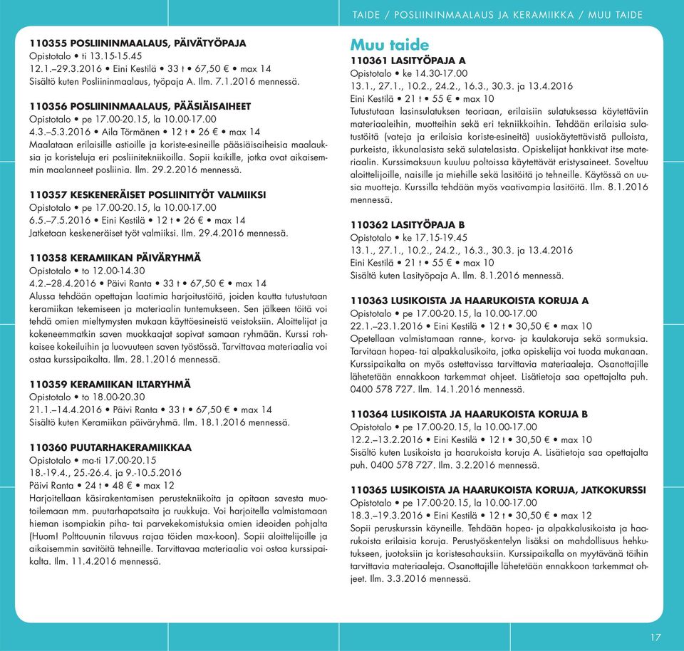 Sopii kaikille, jotka ovat aikaisemmin maalanneet posliinia. Ilm. 29.2.2016 110357 KESKENERÄISET POSLIINITYÖT VALMIIKSI Opistotalo pe 17.00-20.15, la 10.00-17.00 6.5. 7.5.2016 Eini Kestilä 12 t 26 max 14 Jatketaan keskeneräiset työt valmiiksi.