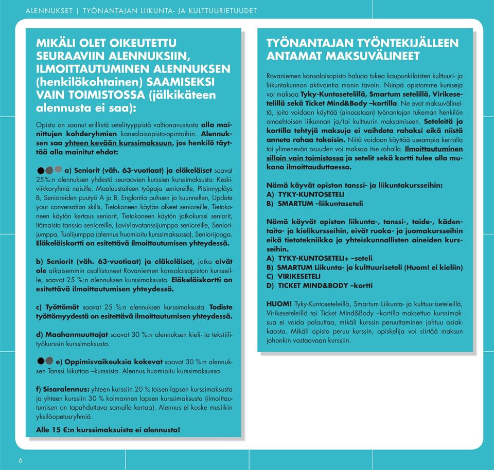 Alennuksen saa yhteen kevään kurssimaksuun, jos henkilö täyttää alla mainitut ehdot: a) Seniorit (väh.