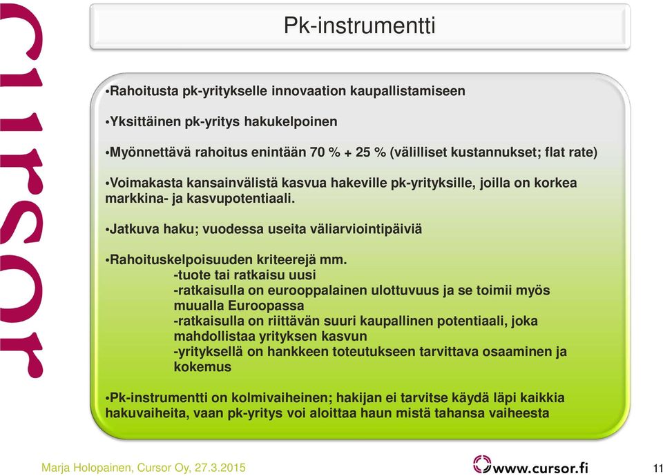 -tuote tai ratkaisu uusi -ratkaisulla on eurooppalainen ulottuvuus ja se toimii myös muualla Euroopassa -ratkaisulla on riittävän suuri kaupallinen potentiaali, joka mahdollistaa yrityksen kasvun