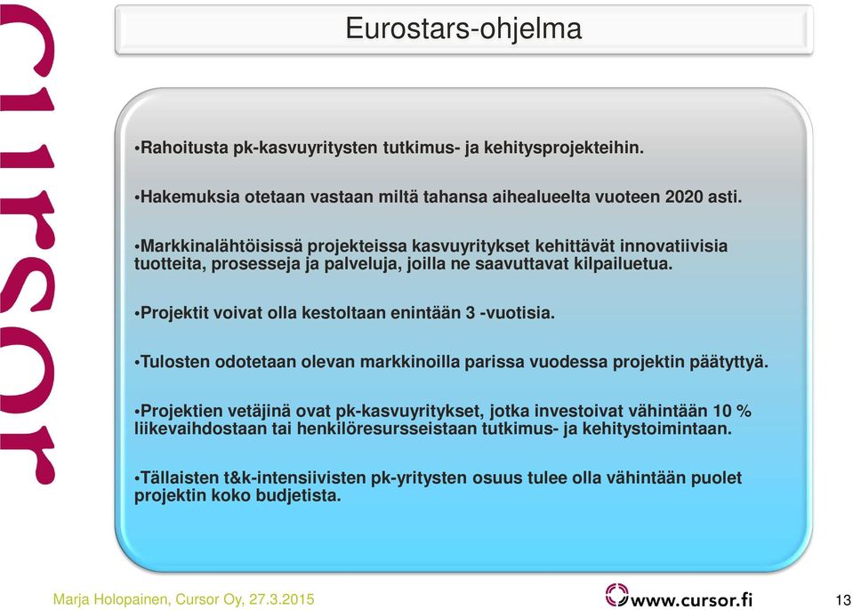 Projektit voivat olla kestoltaan enintään 3 -vuotisia. Tulosten odotetaan olevan markkinoilla parissa vuodessa projektin päätyttyä.