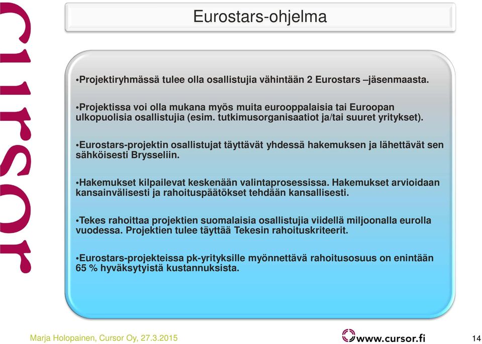 Hakemukset kilpailevat keskenään valintaprosessissa. Hakemukset arvioidaan kansainvälisesti ja rahoituspäätökset tehdään kansallisesti.