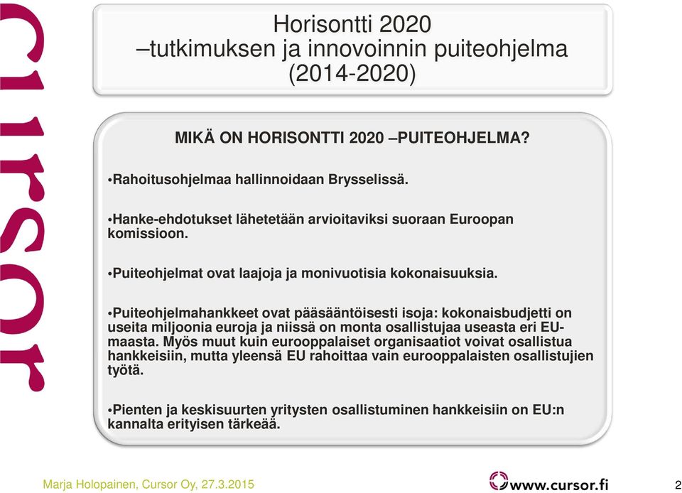 Puiteohjelmahankkeet ovat pääsääntöisesti isoja: kokonaisbudjetti on useita miljoonia euroja ja niissä on monta osallistujaa useasta eri EUmaasta.