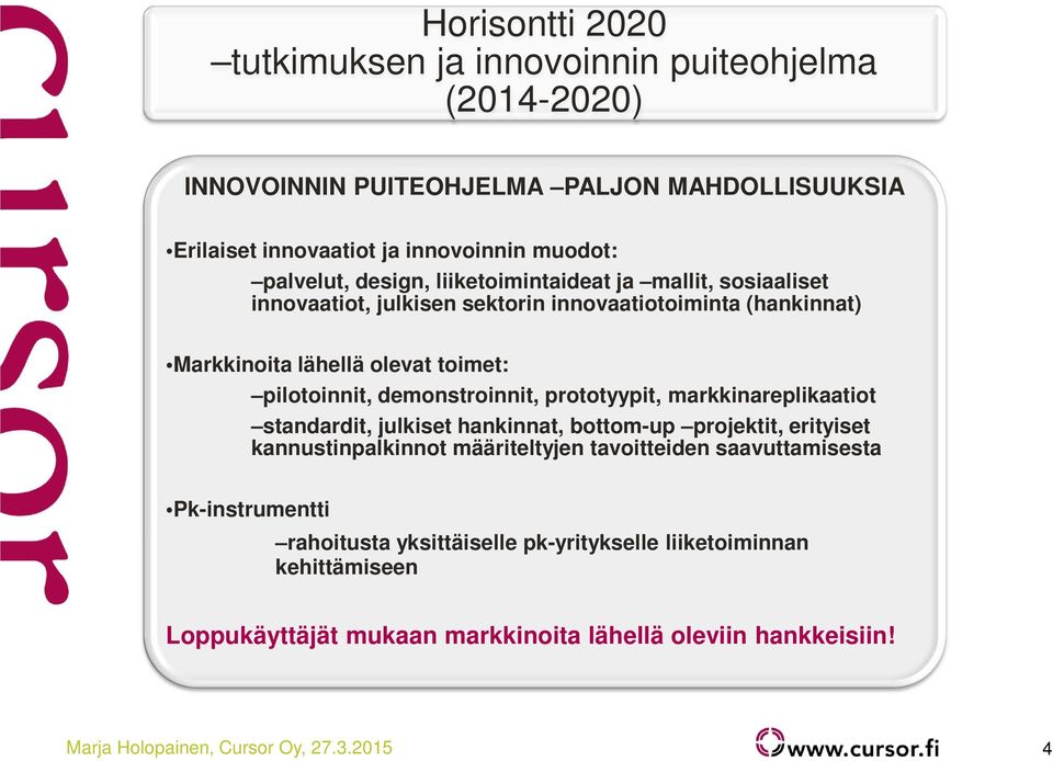 demonstroinnit, prototyypit, markkinareplikaatiot standardit, julkiset hankinnat, bottom-up projektit, erityiset kannustinpalkinnot määriteltyjen tavoitteiden