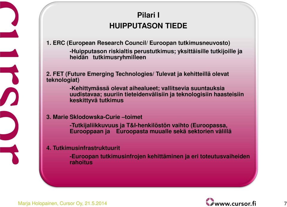 FET (Future Emerging Technologies/ Tulevat ja kehitteillä olevat teknologiat) -Kehittymässä olevat aihealueet; vallitsevia suuntauksia uudistavaa; suuriin tieteidenvälisiin