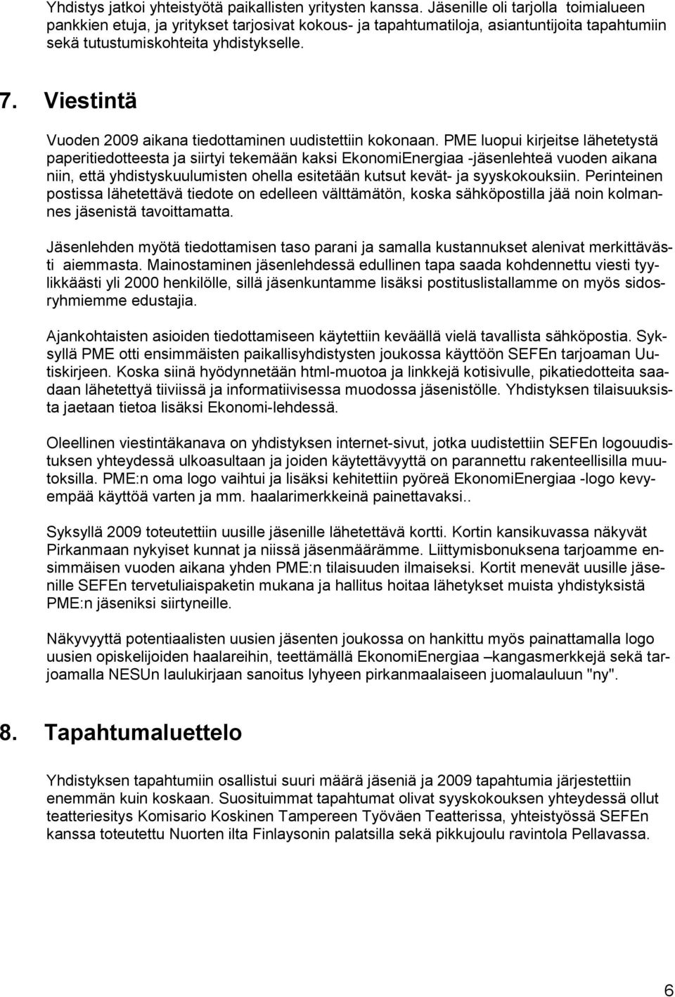 Viestintä Vuoden 2009 aikana tiedottaminen uudistettiin kokonaan.