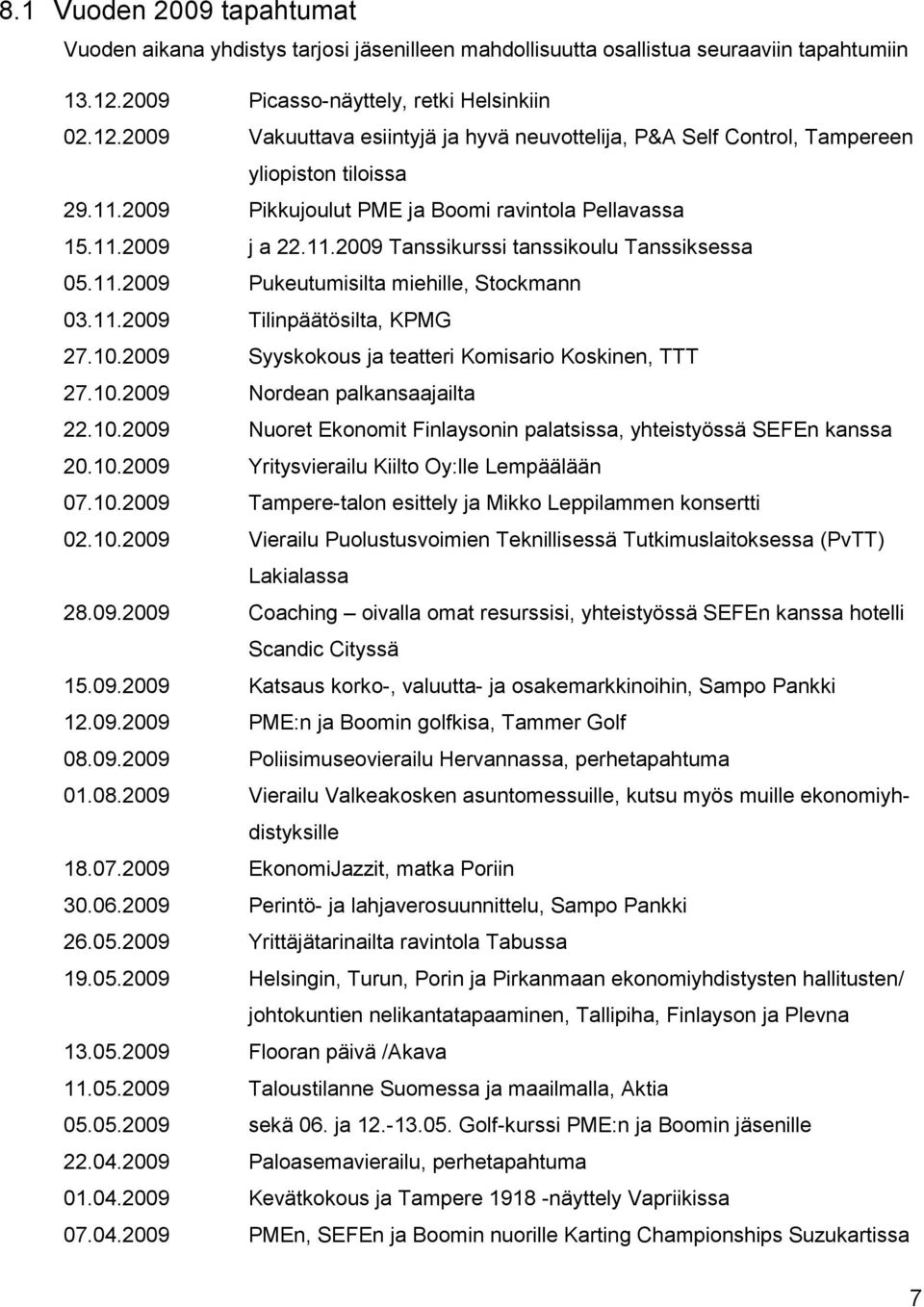 2009 Pikkujoulut PME ja Boomi ravintola Pellavassa 15.11.2009 j a 22.11.2009 Tanssikurssi tanssikoulu Tanssiksessa 05.11.2009 Pukeutumisilta miehille, Stockmann 03.11.2009 Tilinpäätösilta, KPMG 27.10.