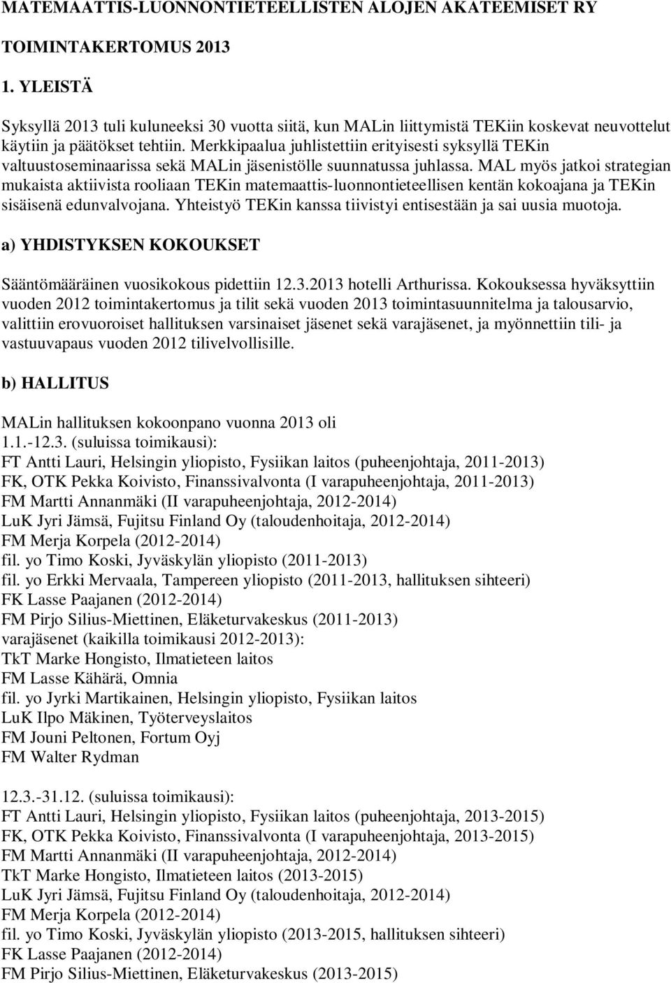 Merkkipaalua juhlistettiin erityisesti syksyllä TEKin valtuustoseminaarissa sekä MALin jäsenistölle suunnatussa juhlassa.