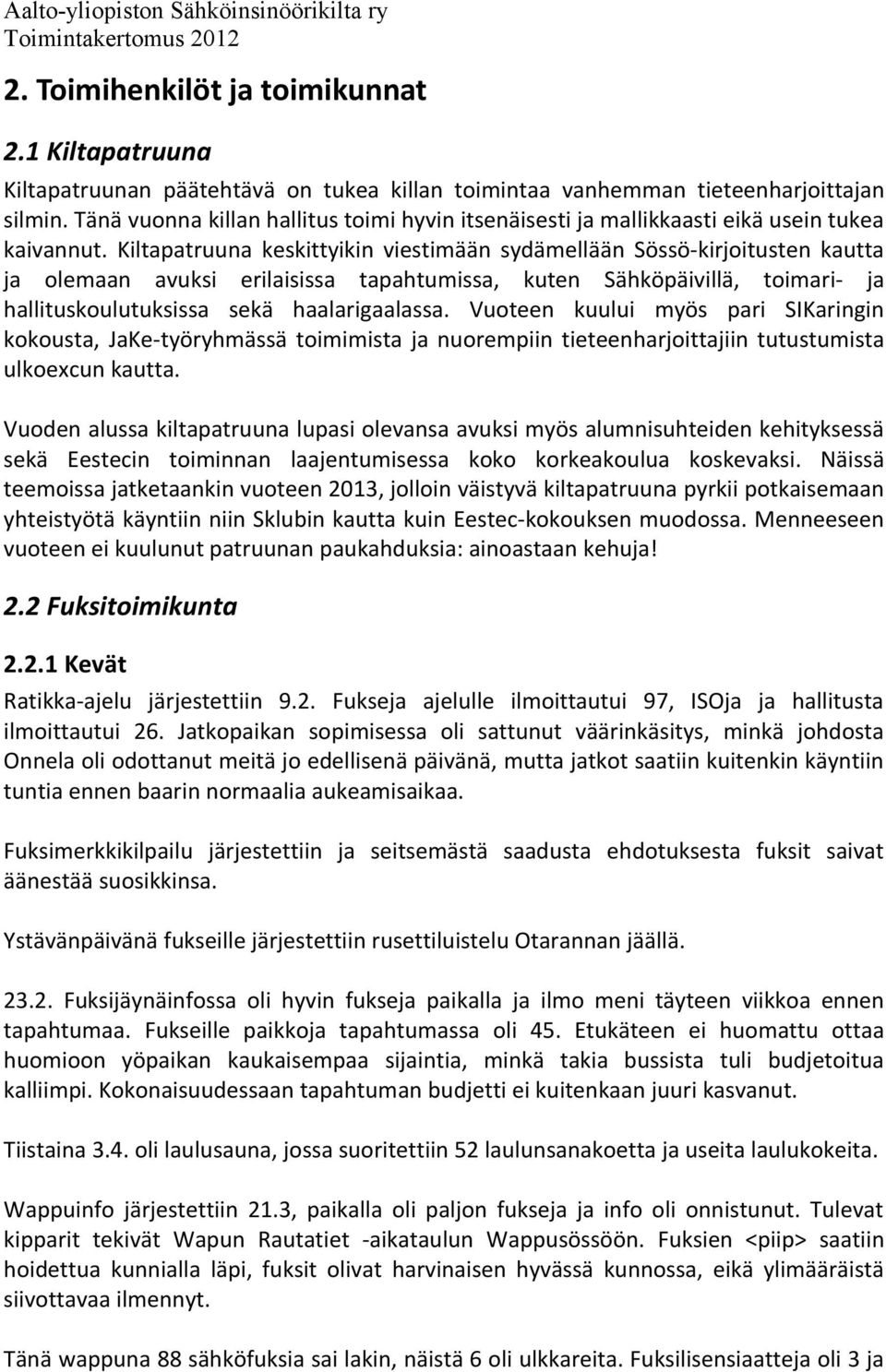 Kiltapatruuna keskittyikin viestimään sydämellään Sössö-kirjoitusten kautta ja olemaan avuksi erilaisissa tapahtumissa, kuten Sähköpäivillä, toimari- ja hallituskoulutuksissa sekä haalarigaalassa.