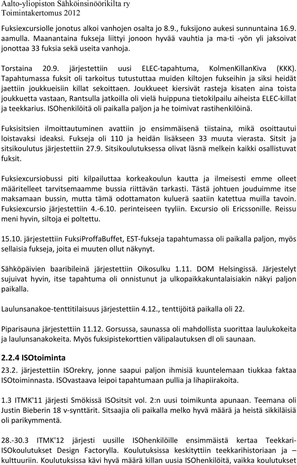 Tapahtumassa fuksit oli tarkoitus tutustuttaa muiden kiltojen fukseihin ja siksi heidät jaettiin joukkueisiin killat sekoittaen.