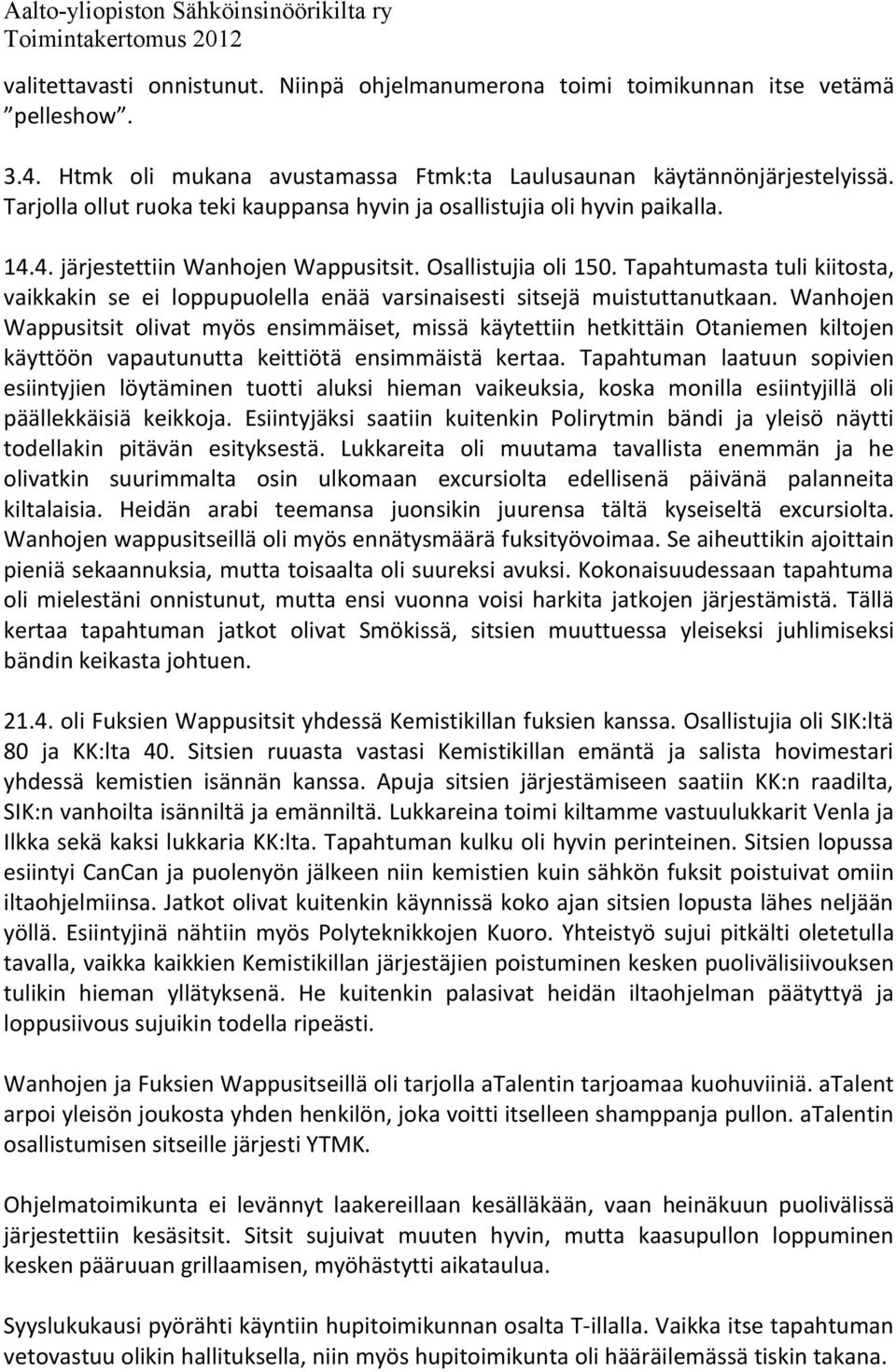 Tapahtumasta tuli kiitosta, vaikkakin se ei loppupuolella enää varsinaisesti sitsejä muistuttanutkaan.