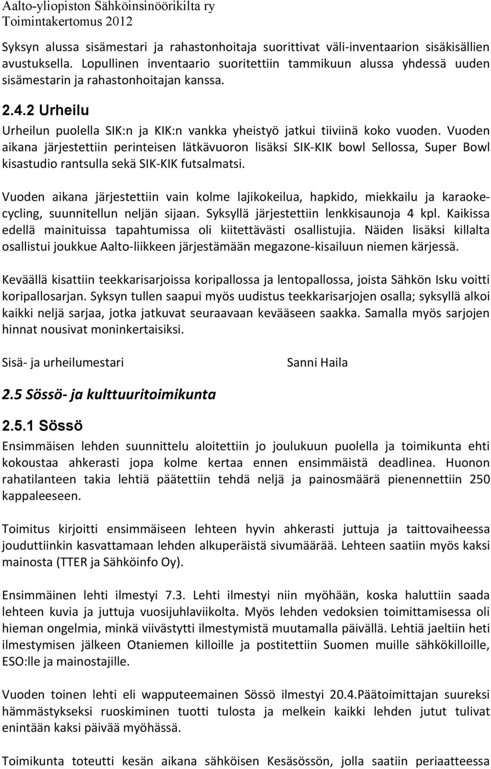 Vuoden aikana järjestettiin perinteisen lätkävuoron lisäksi SIK-KIK bowl Sellossa, Super Bowl kisastudio rantsulla sekä SIK-KIK futsalmatsi.